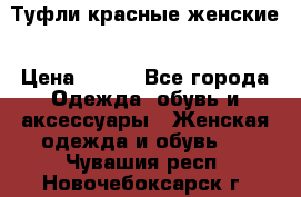 Туфли красные женские › Цена ­ 500 - Все города Одежда, обувь и аксессуары » Женская одежда и обувь   . Чувашия респ.,Новочебоксарск г.